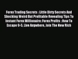 Read Forex Trading Secrets : Little Dirty Secrets And Shocking Weird But Profitable Revealing
