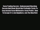 Read Forex Trading Secrets : Underground Shocking Secrets And Sleek Weird But Profitable Tricks