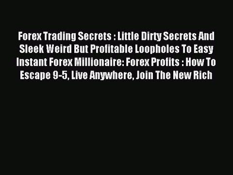 Read Forex Trading Secrets : Little Dirty Secrets And Sleek Weird But Profitable Loopholes