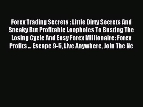 Read Forex Trading Secrets : Little Dirty Secrets And Sneaky But Profitable Loopholes To Busting