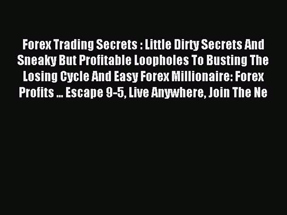 Read Forex Trading Secrets : Little Dirty Secrets And Sneaky But Profitable Loopholes To Busting