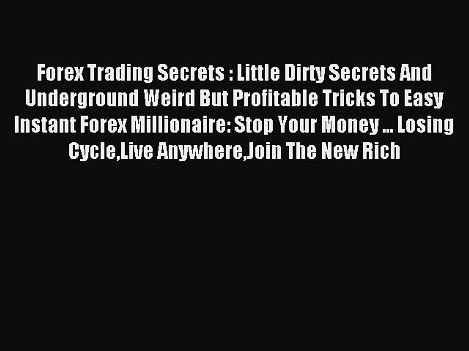 Read Forex Trading Secrets : Little Dirty Secrets And Underground Weird But Profitable Tricks