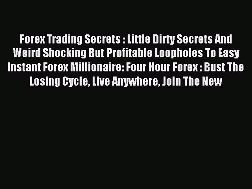 Read Forex Trading Secrets : Little Dirty Secrets And Weird Shocking But Profitable Loopholes