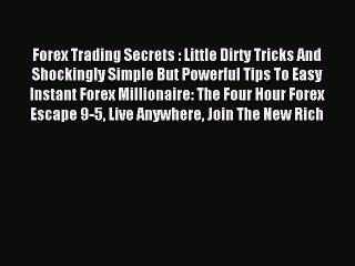 Read Forex Trading Secrets : Little Dirty Tricks And Shockingly Simple But Powerful Tips To