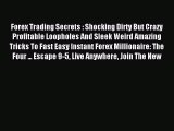 Read Forex Trading Secrets : Shocking Dirty But Crazy Profitable Loopholes And Sleek Weird