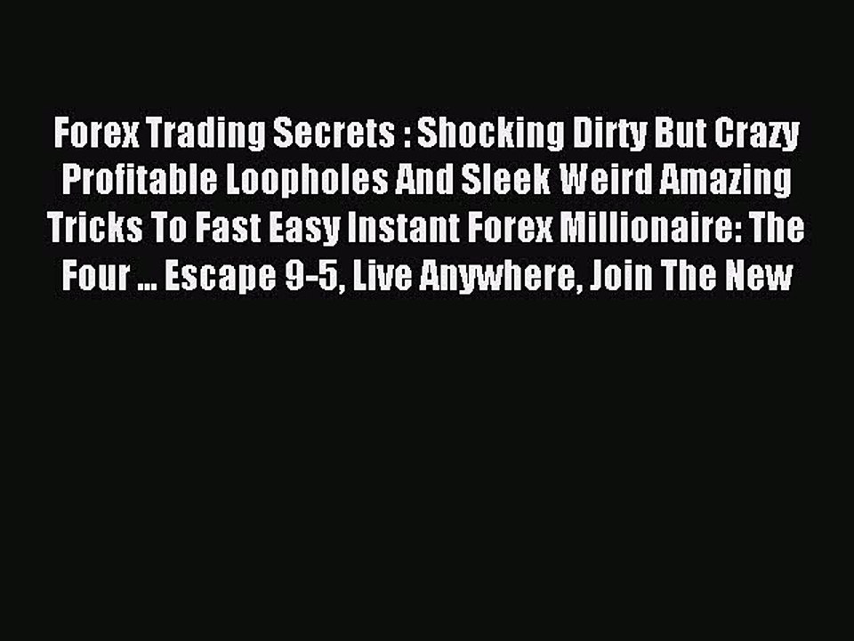 Read Forex Trading Secrets : Shocking Dirty But Crazy Profitable Loopholes And Sleek Weird