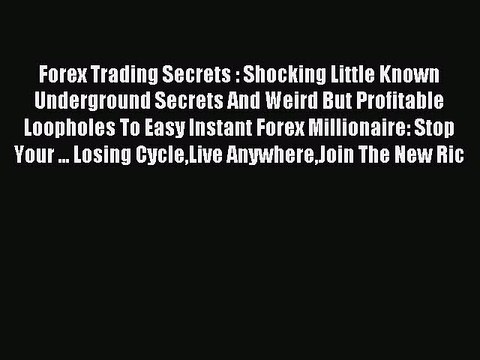 Read Forex Trading Secrets : Shocking Little Known Underground Secrets And Weird But Profitable
