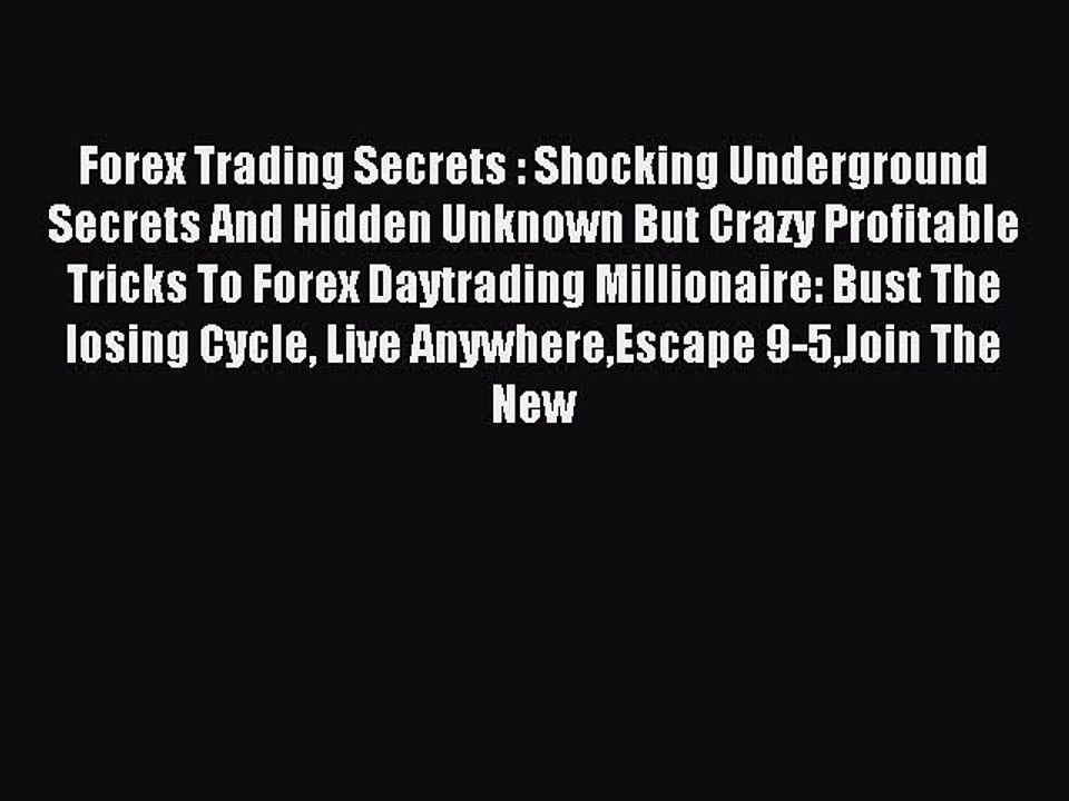 Read Forex Trading Secrets : Shocking Underground Secrets And Hidden Unknown But Crazy Profitable