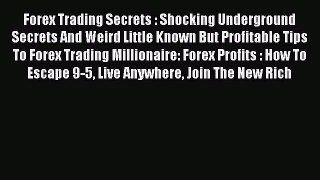 Read Forex Trading Secrets : Shocking Underground Secrets And Weird Little Known But Profitable