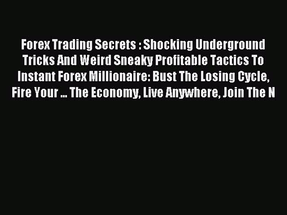 Read Forex Trading Secrets : Shocking Underground Tricks And Weird Sneaky Profitable Tactics
