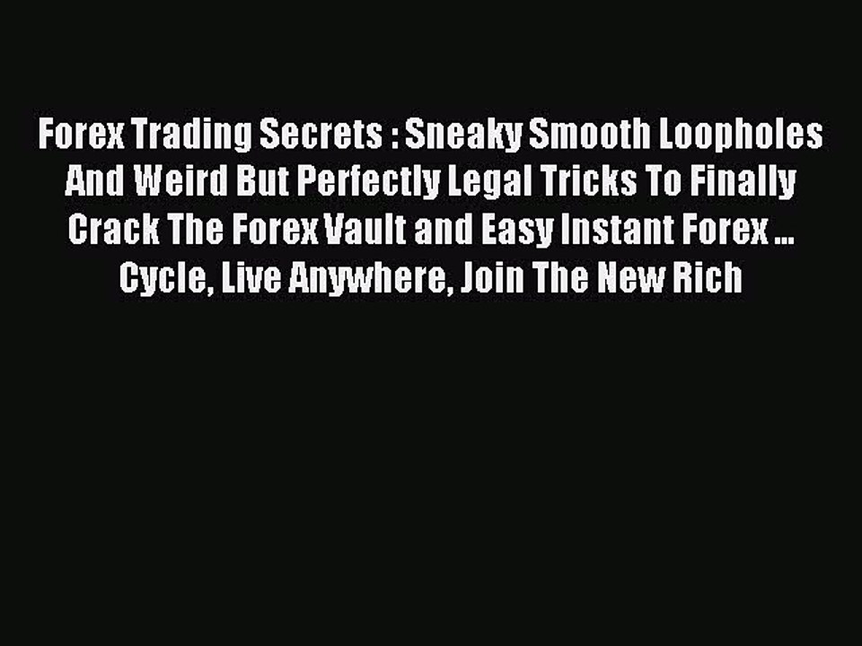 Read Forex Trading Secrets : Sneaky Smooth Loopholes And Weird But Perfectly Legal Tricks To