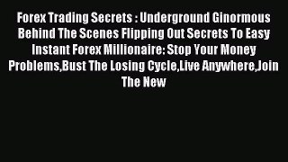 Read Forex Trading Secrets : Underground Ginormous Behind The Scenes Flipping Out Secrets To