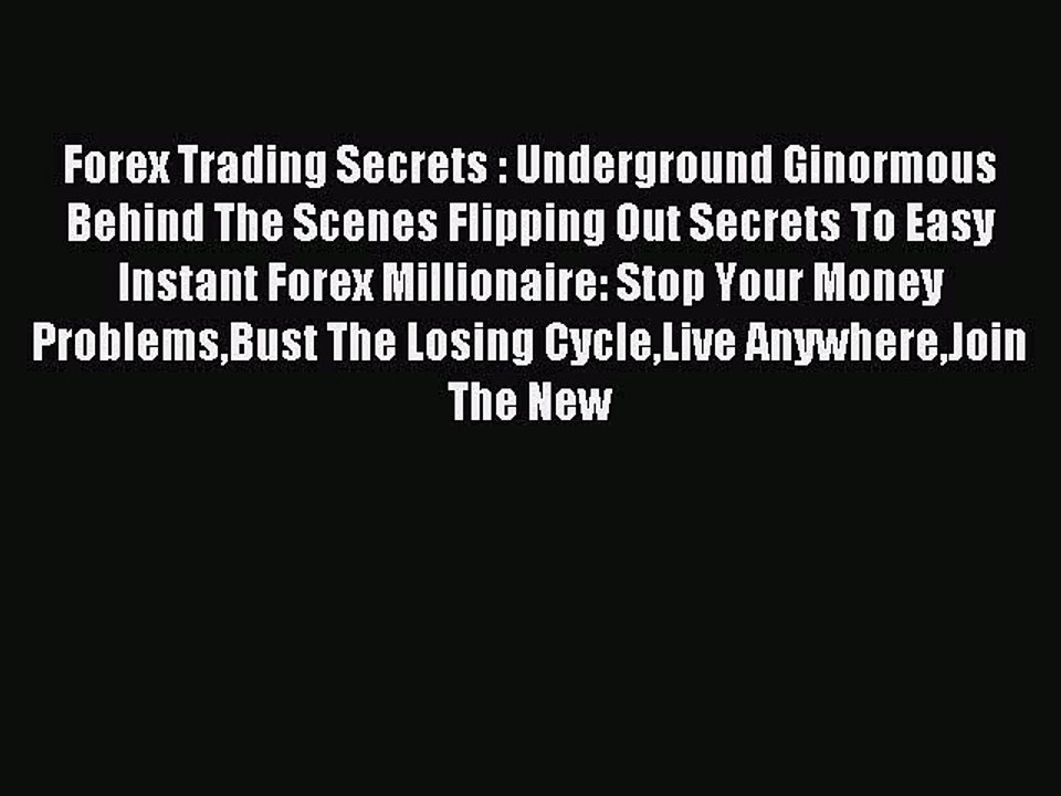 Read Forex Trading Secrets : Underground Ginormous Behind The Scenes Flipping Out Secrets To