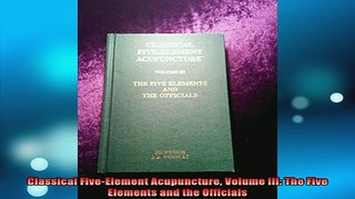 READ book  Classical FiveElement Acupuncture Volume III The Five Elements and the Officials Full EBook