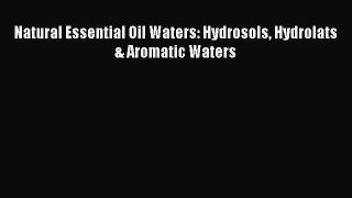 PDF Natural Essential Oil Waters: Hydrosols Hydrolats & Aromatic Waters  EBook