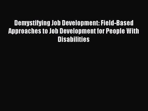 Download Demystifying Job Development: Field-Based Approaches to Job Development for People