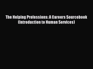 Read The Helping Professions: A Careers Sourcebook (Introduction to Human Services) Ebook Free