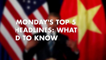 Monday's top 5 headlines: What you need to know