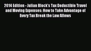 Read 2014 Edition - Julian Block's Tax Deductible Travel and Moving Expenses: How to Take Advantage