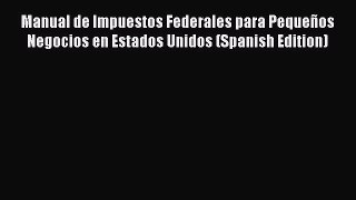 Download Manual de Impuestos Federales para Pequeños Negocios en Estados Unidos (Spanish Edition)