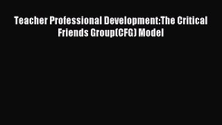 Download Teacher Professional Development:The Critical Friends Group(CFG) Model PDF Free