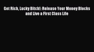 Read Get Rich Lucky Bitch!: Release Your Money Blocks and Live a First Class Life Ebook Free