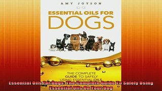 READ book  Essential Oils For Dogs The Complete Guide To Safely Using Essential Oils On Your Dog Full EBook