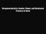 Read Disappearing Acts: Gender Power and Relational Practice at Work Ebook Free