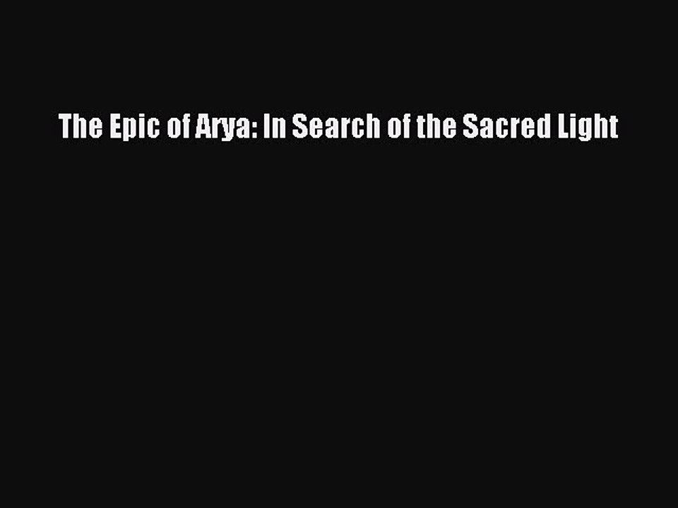 Download The Epic of Arya: In Search of the Sacred Light  EBook