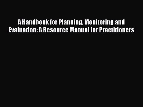 Read A Handbook for Planning Monitoring and Evaluation: A Resource Manual for Practitioners