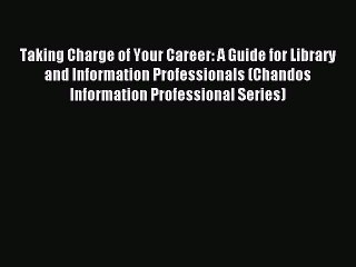 Read Taking Charge of Your Career: A Guide for Library and Information Professionals (Chandos