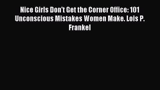 Read Nice Girls Don't Get the Corner Office: 101 Unconscious Mistakes Women Make. Lois P. Frankel