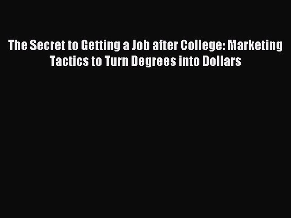 Read The Secret to Getting a Job after College: Marketing Tactics to Turn Degrees into Dollars