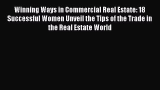 Read Winning Ways in Commercial Real Estate: 18 Successful Women Unveil the Tips of the Trade