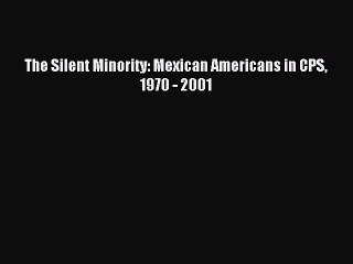 Read The Silent Minority: Mexican Americans in CPS 1970 - 2001 Ebook Free
