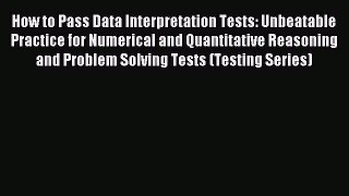 Read How to Pass Data Interpretation Tests: Unbeatable Practice for Numerical and Quantitative