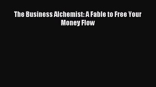 Read The Business Alchemist: A Fable to Free Your Money Flow PDF Free