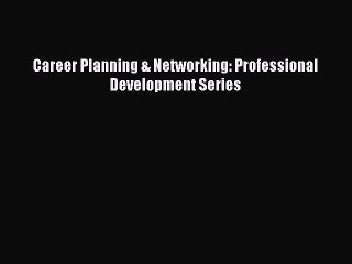 Read Career Planning & Networking: Professional Development Series Ebook Free