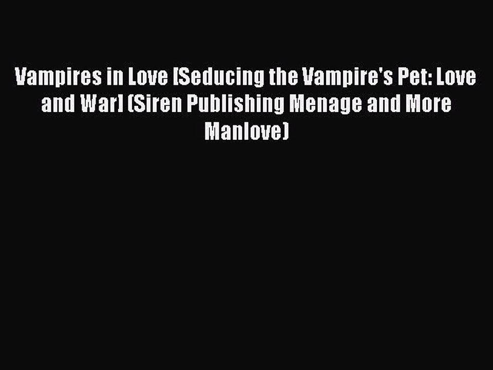 PDF Vampires in Love [Seducing the Vampire's Pet: Love and War] (Siren Publishing Menage and