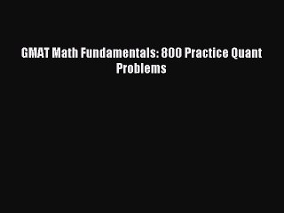 Read GMAT Math Fundamentals: 800 Practice Quant Problems Ebook Online