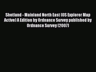 Read Shetland - Mainland North East (OS Explorer Map Active) A Edition by Ordnance Survey published