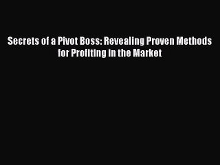 Download Secrets of a Pivot Boss: Revealing Proven Methods for Profiting in the Market PDF