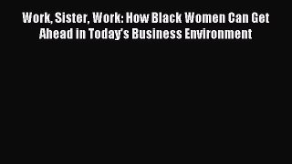 Read Work Sister Work: How Black Women Can Get Ahead in Today's Business Environment Ebook