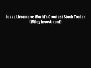 Read Jesse Livermore: World's Greatest Stock Trader (Wiley Investment) PDF Online