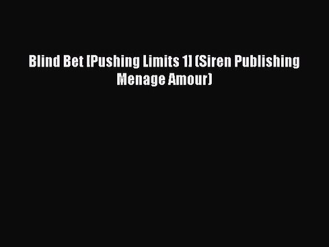 PDF Blind Bet [Pushing Limits 1] (Siren Publishing Menage Amour) Read Online
