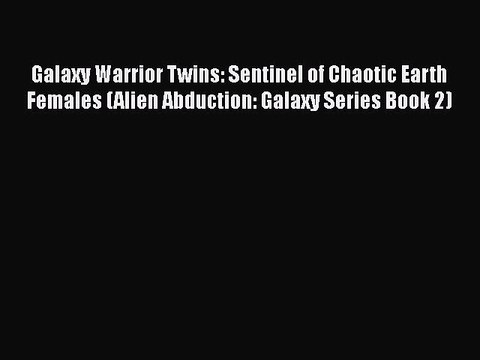 PDF Galaxy Warrior Twins: Sentinel of Chaotic Earth Females (Alien Abduction: Galaxy Series
