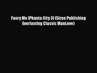Download Faery Me [Phanta City 3] (Siren Publishing Everlasting Classic ManLove) Free Books