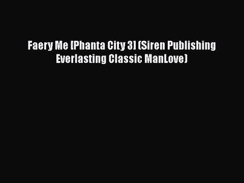Download Faery Me [Phanta City 3] (Siren Publishing Everlasting Classic ManLove) Free Books