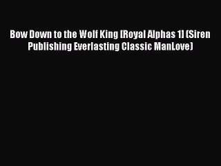 PDF Bow Down to the Wolf King [Royal Alphas 1] (Siren Publishing Everlasting Classic ManLove)