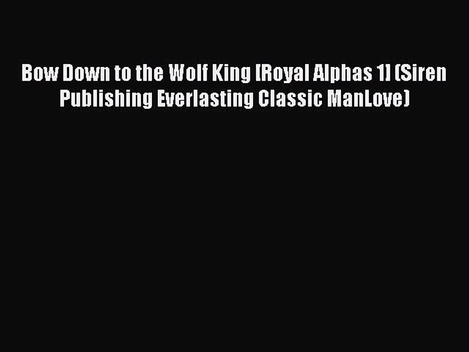 PDF Bow Down to the Wolf King [Royal Alphas 1] (Siren Publishing Everlasting Classic ManLove)